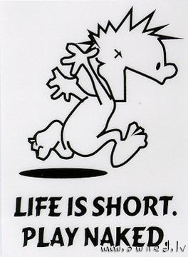Life is short. Play naked
