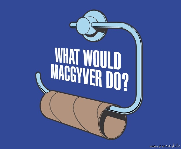 What would MacGyver do?