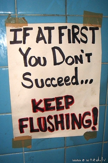 Keep flushing !
