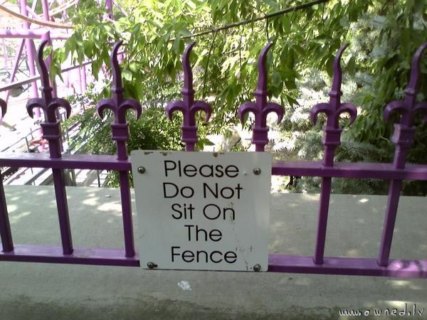 Do not sit on the fence
