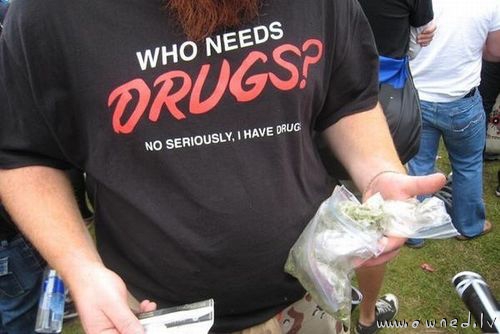 Who needs drugs ?
