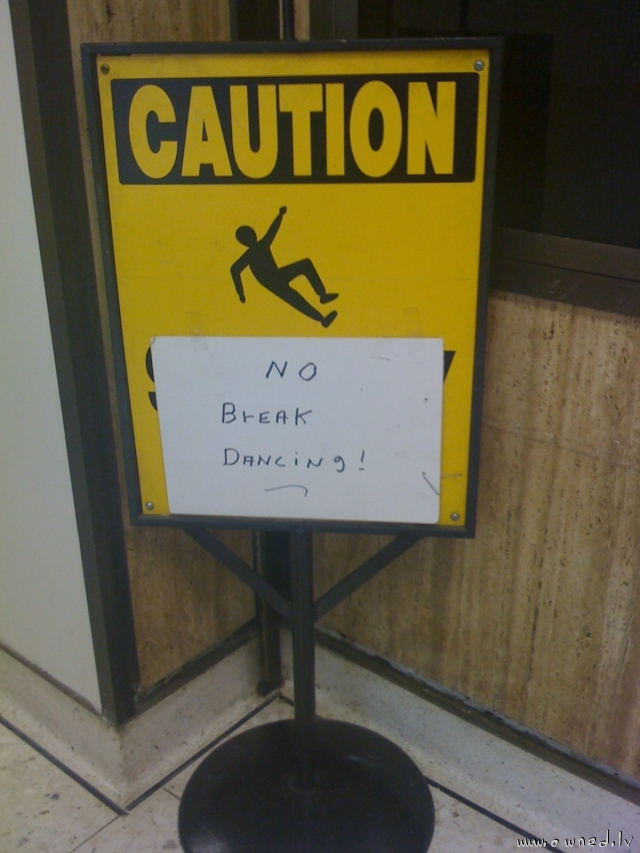Caution no break dancing