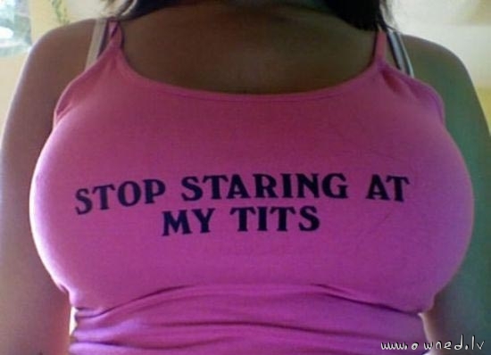 Stop staring at my tits