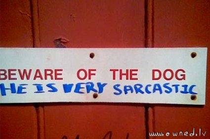 Beware of the sarcastic dog