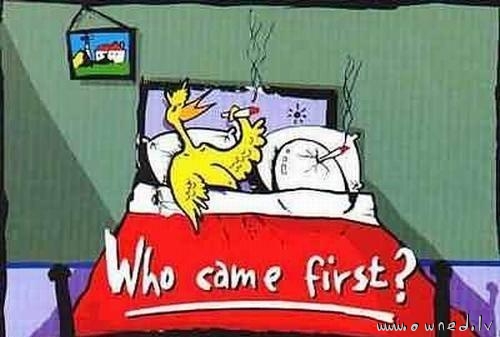 Who came first ?