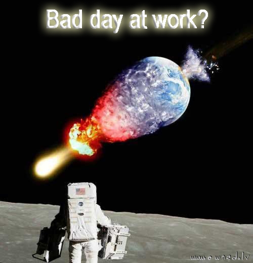 Bad day at work ?