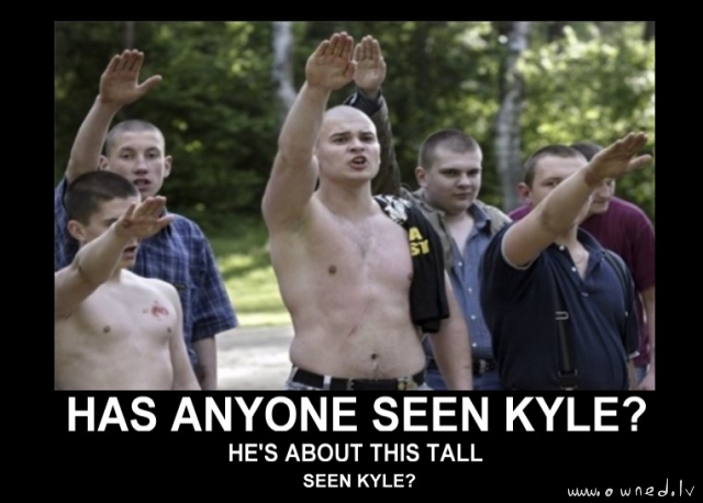 Has anyone seen Kyle ?