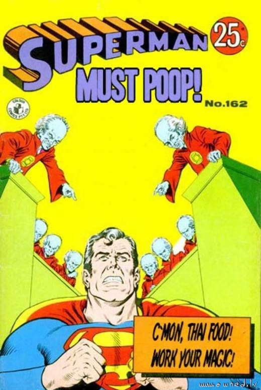 Superman must poop !