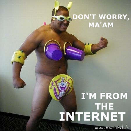 Im from the internet