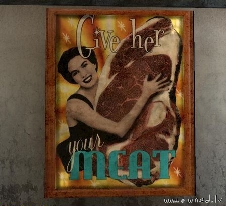 Give her your meat