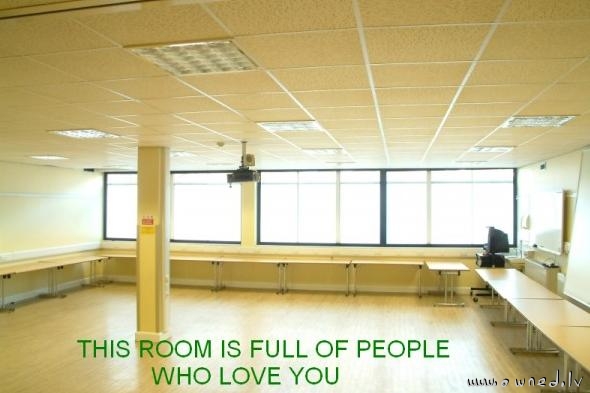 This room is full of people who love you