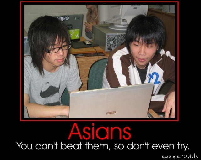 Asians - You cant beat them