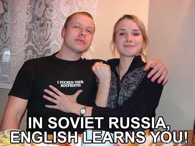 In soviet russia english learns you !