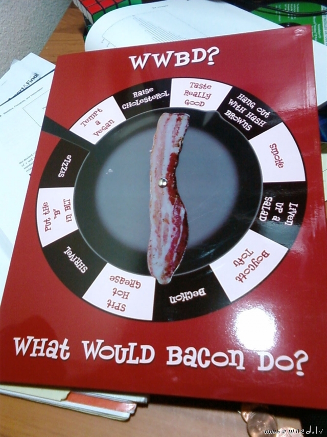 What would bacon do ?